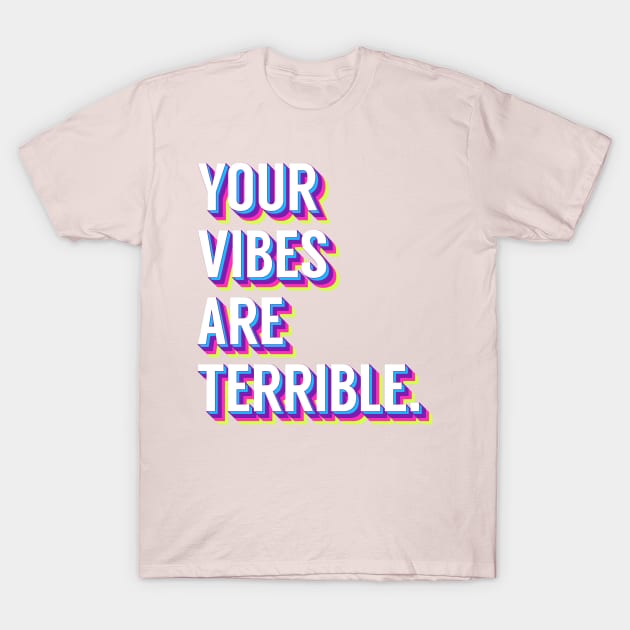 YOUR VIBES ARE RANCID T-Shirt by raiinbowroad